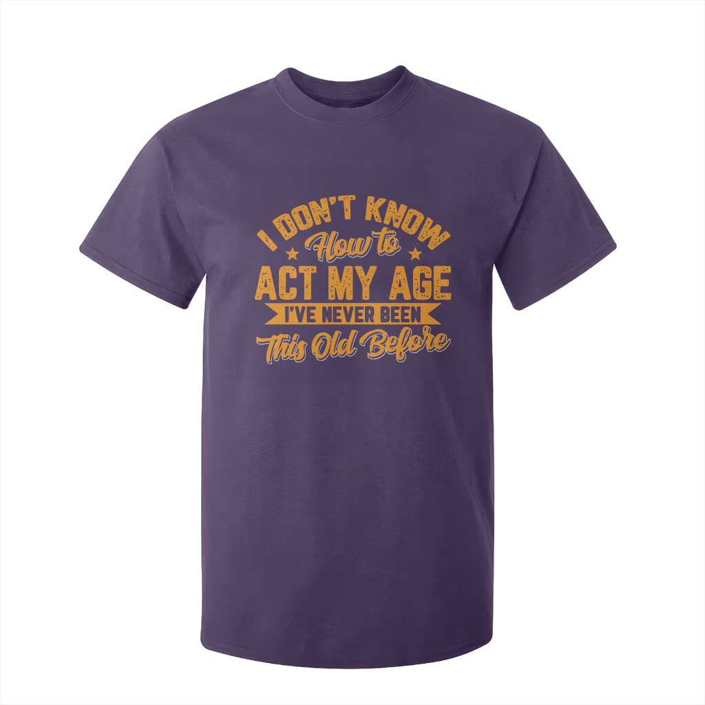 I Don't Know How To Act My Age T Shirt For Kid Sarcastic Funny Old Man Saying TS10 Purple Print Your Wear