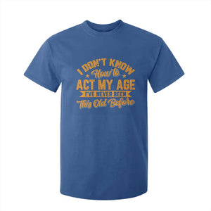 I Don't Know How To Act My Age T Shirt For Kid Sarcastic Funny Old Man Saying TS10 Royal Blue Print Your Wear