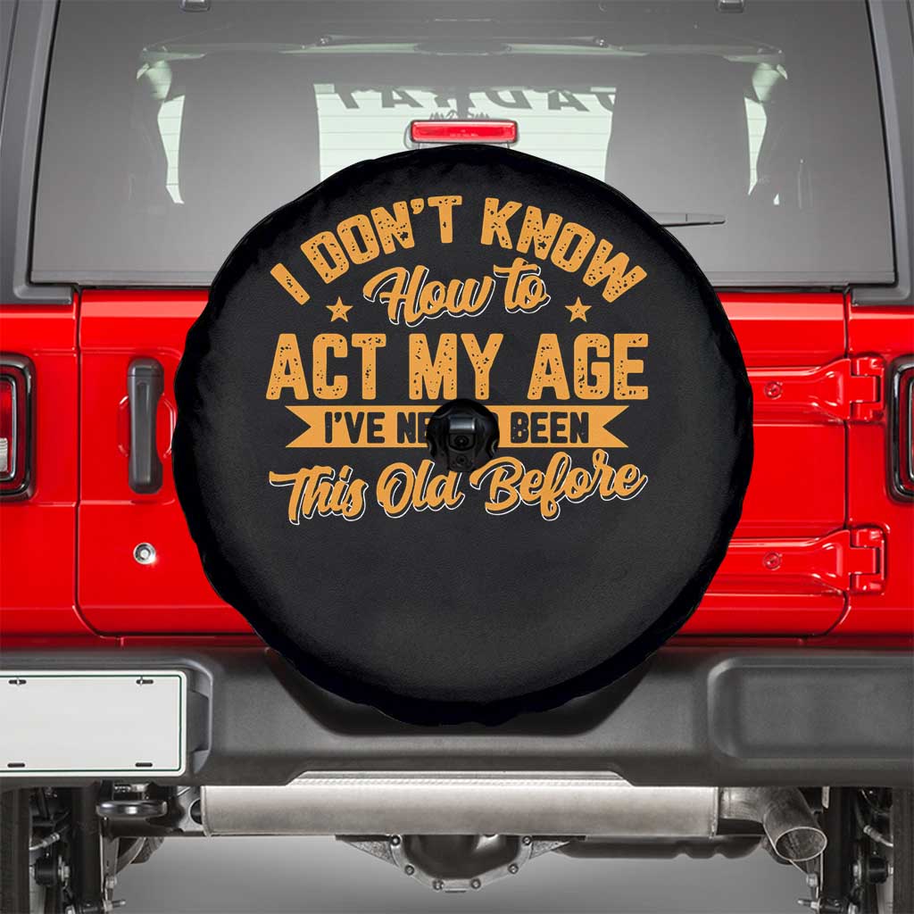 I Don't Know How To Act My Age Spare Tire Cover Sarcastic Funny Old Man Saying TS10 Black Print Your Wear