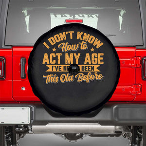 I Don't Know How To Act My Age Spare Tire Cover Sarcastic Funny Old Man Saying TS10 Black Print Your Wear