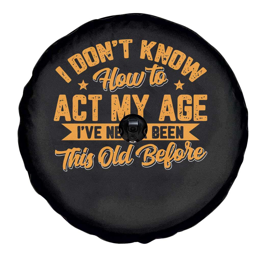 I Don't Know How To Act My Age Spare Tire Cover Sarcastic Funny Old Man Saying TS10 Print Your Wear