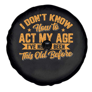 I Don't Know How To Act My Age Spare Tire Cover Sarcastic Funny Old Man Saying TS10 Print Your Wear