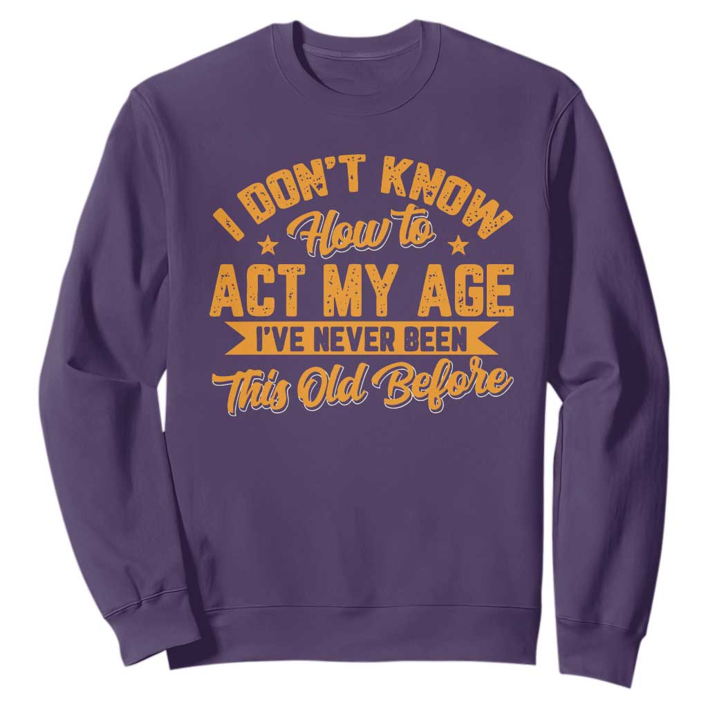 I Don't Know How To Act My Age Sweatshirt Sarcastic Funny Old Man Saying TS10 Purple Print Your Wear