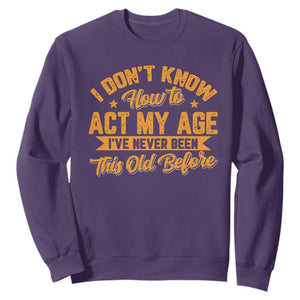 I Don't Know How To Act My Age Sweatshirt Sarcastic Funny Old Man Saying TS10 Purple Print Your Wear