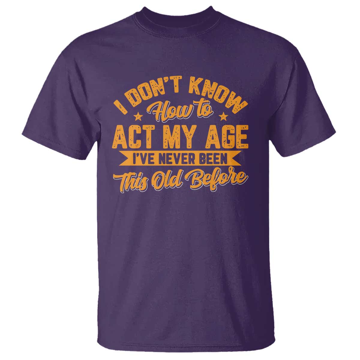 I Don't Know How To Act My Age T Shirt Sarcastic Funny Old Man Saying TS10 Purple Print Your Wear