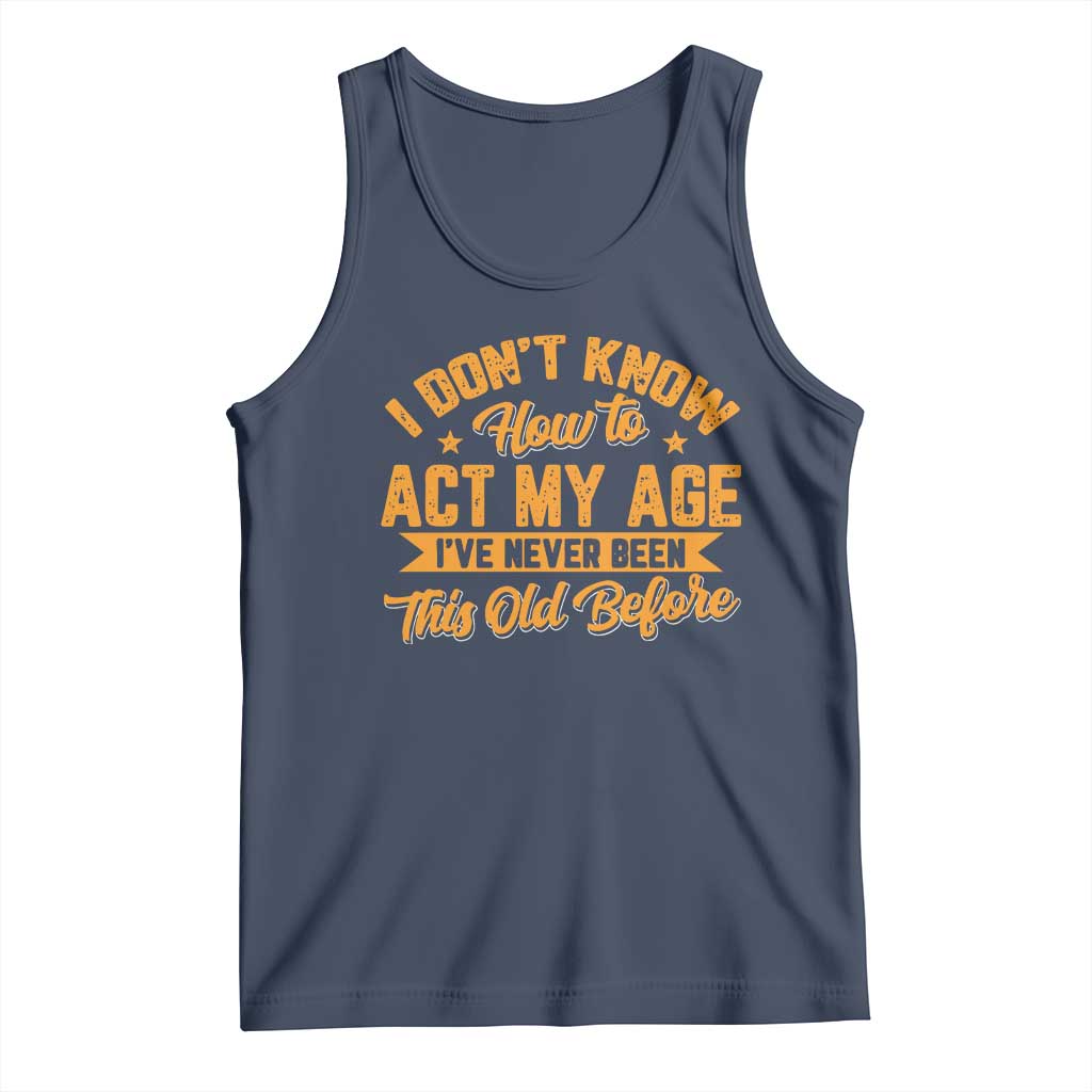 I Don't Know How To Act My Age Tank Top Sarcastic Funny Old Man Saying TS10 Navy Print Your Wear