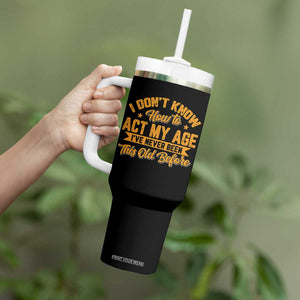 I Don't Know How To Act My Age Tumbler With Handle Sarcastic Funny Old Man Saying TS10 Print Your Wear