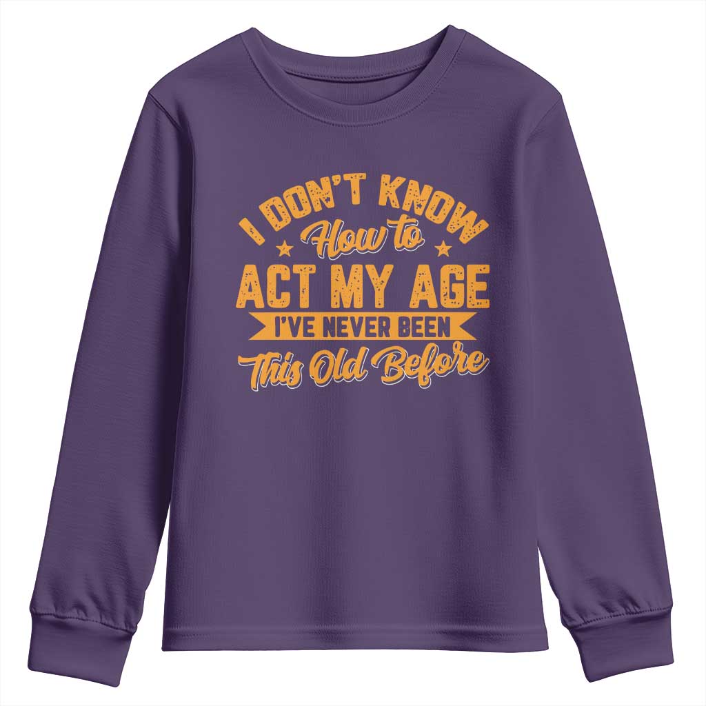 I Don't Know How To Act My Age Youth Sweatshirt Sarcastic Funny Old Man Saying TS10 Purple Print Your Wear