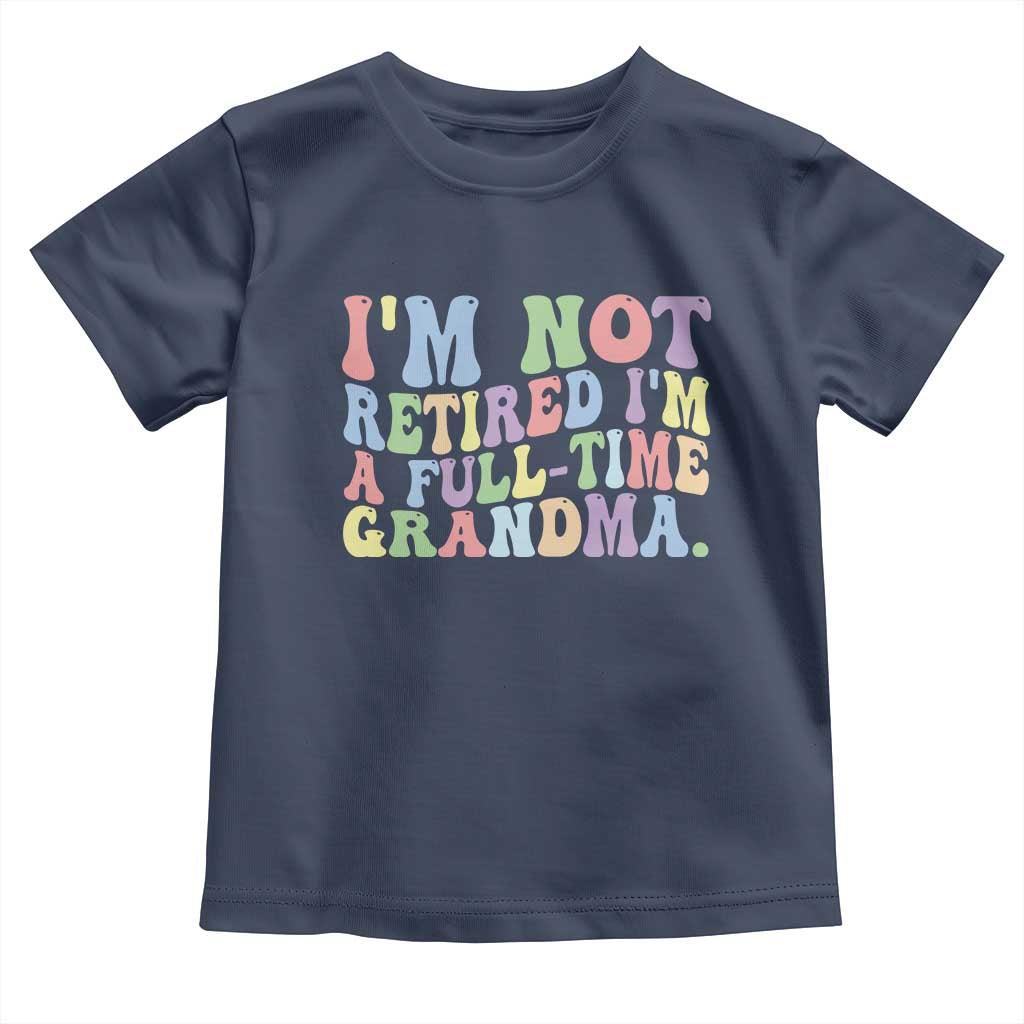 Retired Grandma Toddler T Shirt Funny Retirement Gifts For Grandma TS10 Navy Print Your Wear