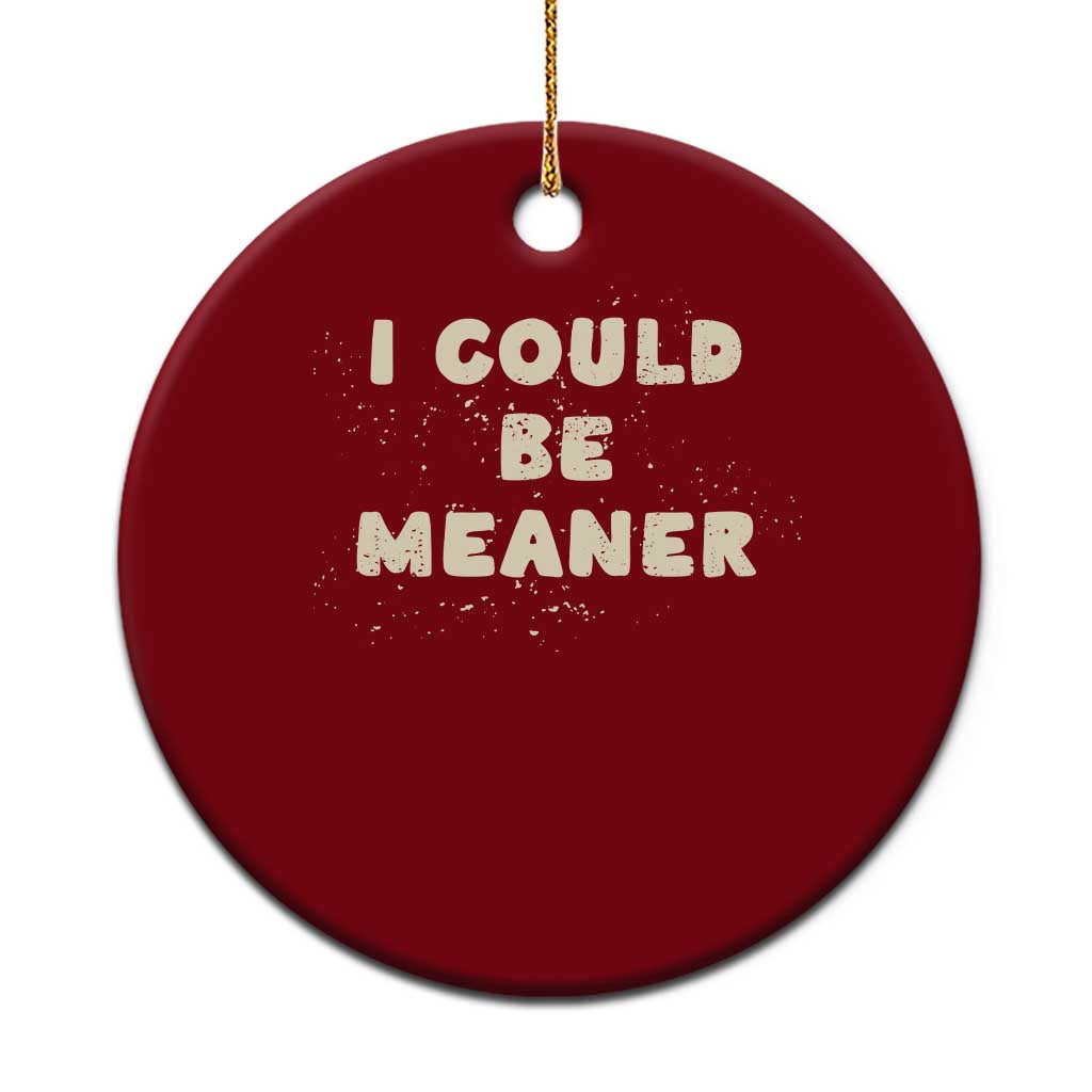 I Could Be Meaner Ceramic Ornament Vintage Retro Funny Apparel Meme TS10 1pc Red Print Your Wear