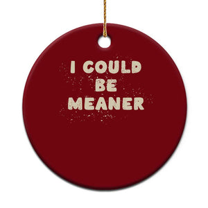 I Could Be Meaner Ceramic Ornament Vintage Retro Funny Apparel Meme TS10 1pc Red Print Your Wear