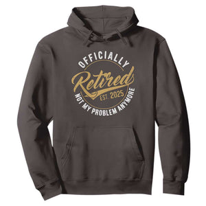 Retired 2025 Hoodie Funny Retirement Not My Problem Anymore TS10 Dark Chocolate Print Your Wear