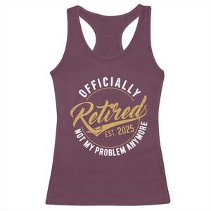 Retired 2025 Racerback Tank Top Funny Retirement Not My Problem Anymore TS10 Maroon Print Your Wear