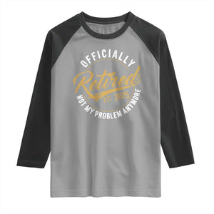 Retired 2025 Raglan Shirt Funny Retirement Not My Problem Anymore TS10 Sport Gray Black Print Your Wear