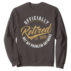 Retired 2025 Sweatshirt Funny Retirement Not My Problem Anymore TS10 Dark Chocolate Print Your Wear