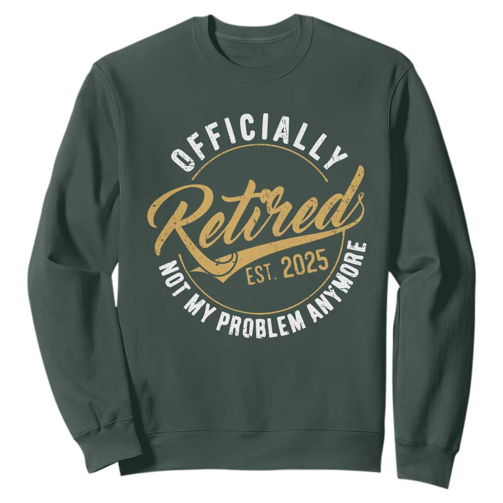 Retired 2025 Sweatshirt Funny Retirement Not My Problem Anymore TS10 Dark Forest Green Print Your Wear