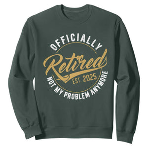 Retired 2025 Sweatshirt Funny Retirement Not My Problem Anymore TS10 Dark Forest Green Print Your Wear
