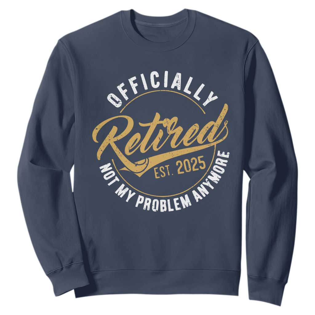 Retired 2025 Sweatshirt Funny Retirement Not My Problem Anymore TS10 Navy Print Your Wear