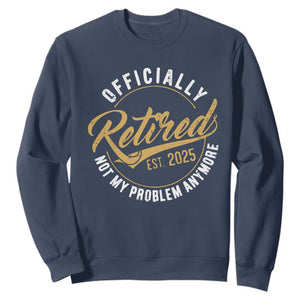 Retired 2025 Sweatshirt Funny Retirement Not My Problem Anymore TS10 Navy Print Your Wear