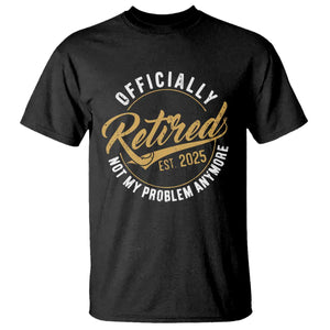 Retired 2025 T Shirt Funny Retirement Not My Problem Anymore TS10 Black Print Your Wear