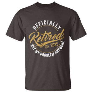 Retired 2025 T Shirt Funny Retirement Not My Problem Anymore TS10 Dark Chocolate Print Your Wear
