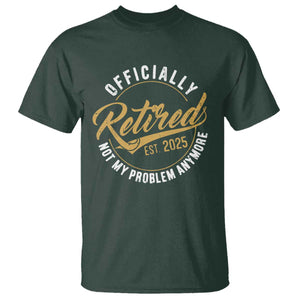 Retired 2025 T Shirt Funny Retirement Not My Problem Anymore TS10 Dark Forest Green Print Your Wear