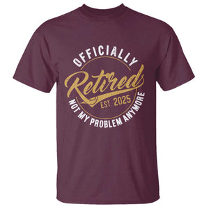 Retired 2025 T Shirt Funny Retirement Not My Problem Anymore TS10 Maroon Print Your Wear