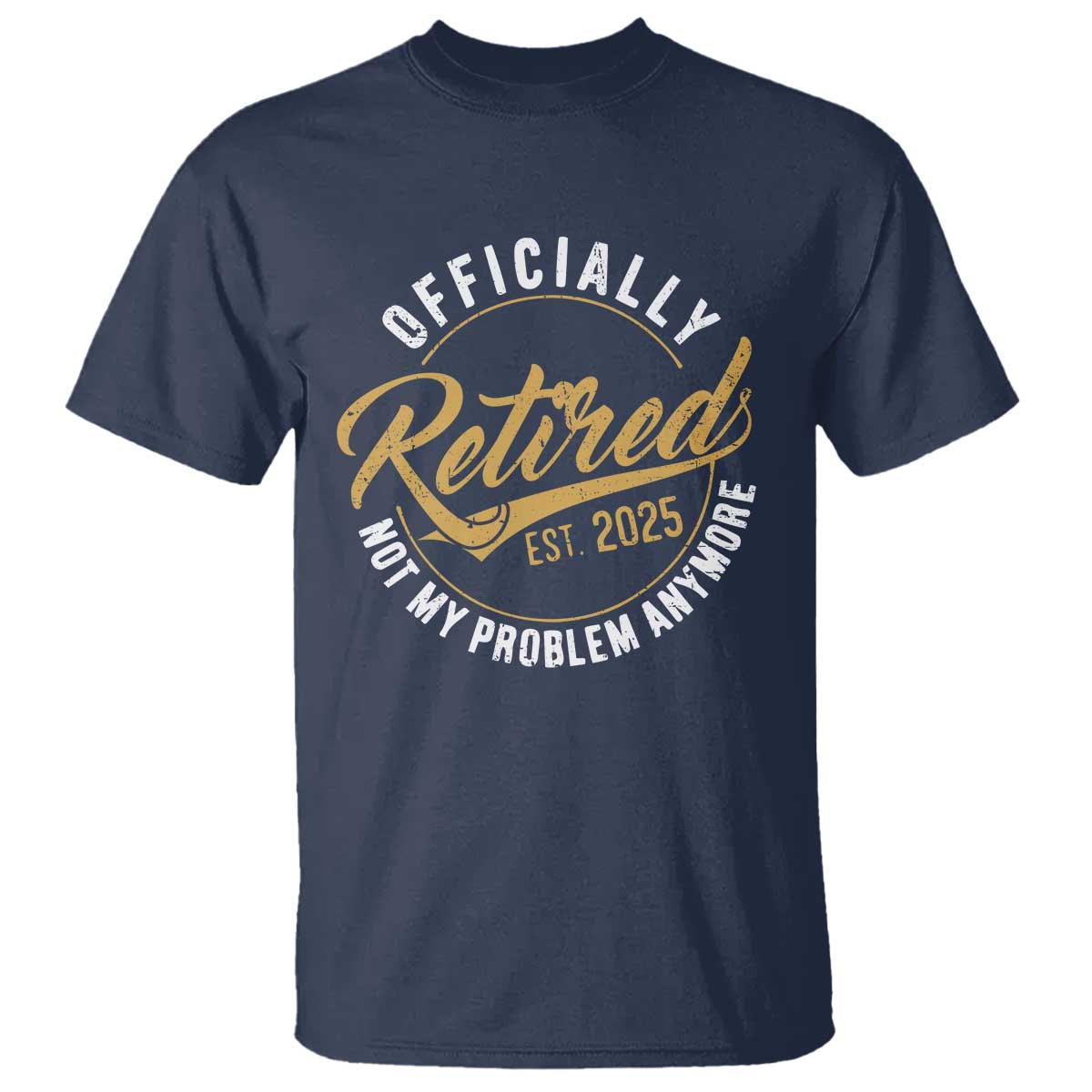Retired 2025 T Shirt Funny Retirement Not My Problem Anymore TS10 Navy Print Your Wear
