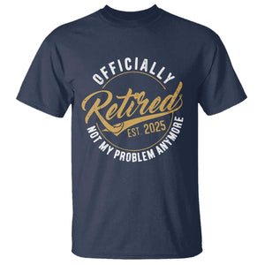 Retired 2025 T Shirt Funny Retirement Not My Problem Anymore TS10 Navy Print Your Wear