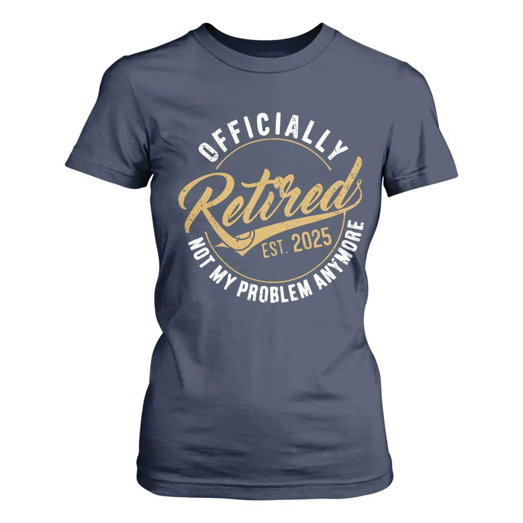 Retired 2025 T Shirt For Women Funny Retirement Not My Problem Anymore TS10 Navy Print Your Wear