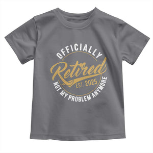 Retired 2025 Toddler T Shirt Funny Retirement Not My Problem Anymore TS10 Charcoal Print Your Wear