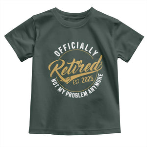 Retired 2025 Toddler T Shirt Funny Retirement Not My Problem Anymore TS10 Dark Forest Green Print Your Wear