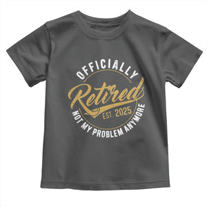 Retired 2025 Toddler T Shirt Funny Retirement Not My Problem Anymore TS10 Dark Heather Print Your Wear