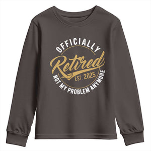 Retired 2025 Youth Sweatshirt Funny Retirement Not My Problem Anymore TS10 Dark Chocolate Print Your Wear