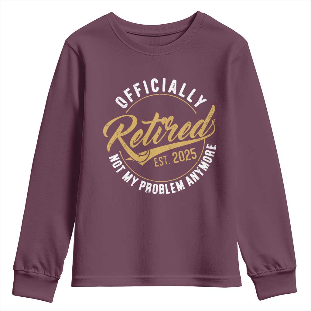 Retired 2025 Youth Sweatshirt Funny Retirement Not My Problem Anymore TS10 Maroon Print Your Wear