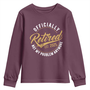 Retired 2025 Youth Sweatshirt Funny Retirement Not My Problem Anymore TS10 Maroon Print Your Wear