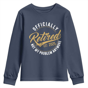 Retired 2025 Youth Sweatshirt Funny Retirement Not My Problem Anymore TS10 Navy Print Your Wear