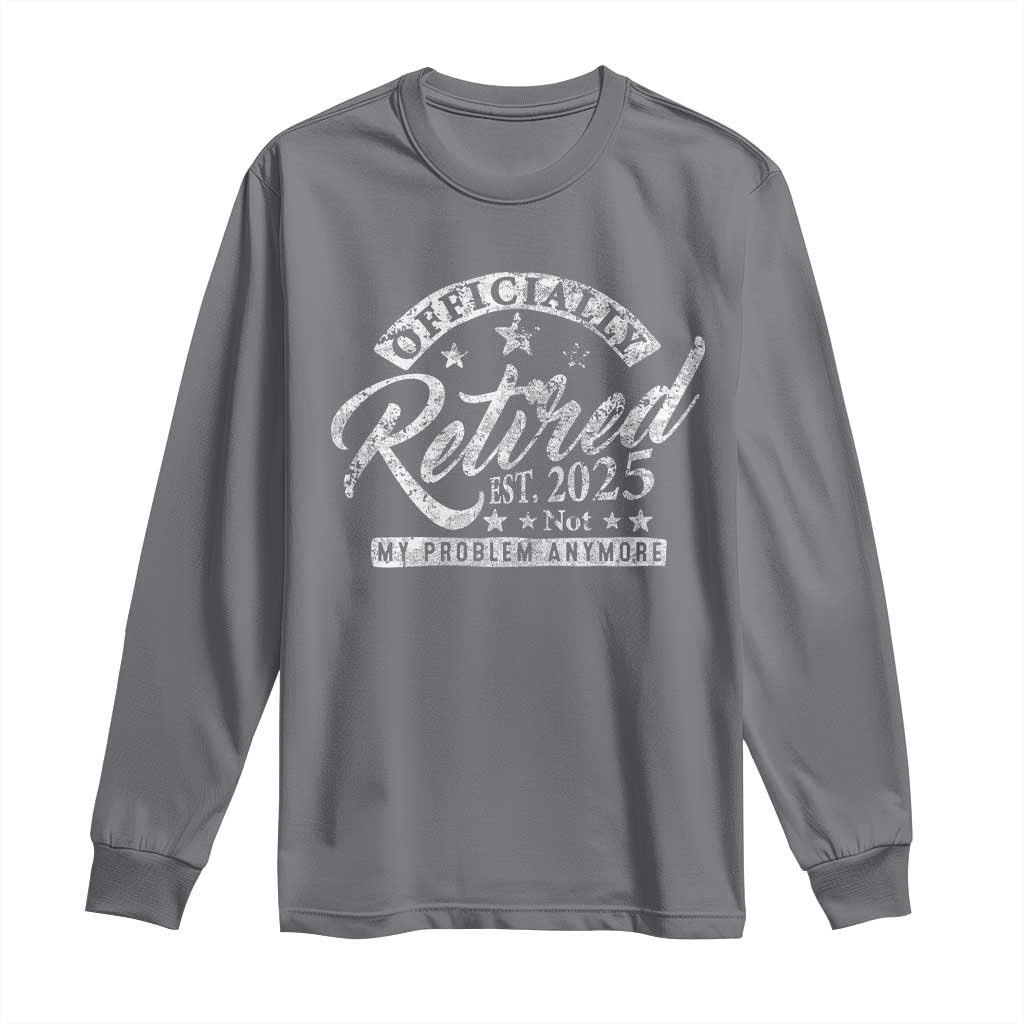 Vintage Retired 2025 Long Sleeve Shirt Funny Retirement Not My Problem Anymore TS10 Charcoal Print Your Wear