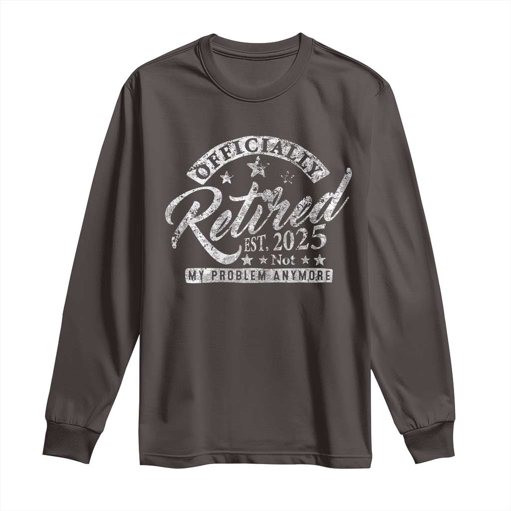 Vintage Retired 2025 Long Sleeve Shirt Funny Retirement Not My Problem Anymore TS10 Dark Chocolate Print Your Wear