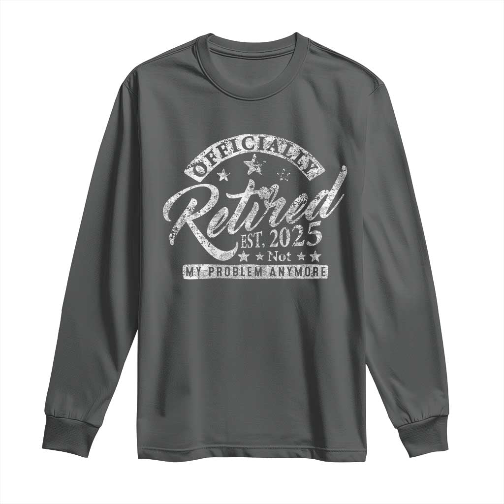 Vintage Retired 2025 Long Sleeve Shirt Funny Retirement Not My Problem Anymore TS10 Dark Heather Print Your Wear