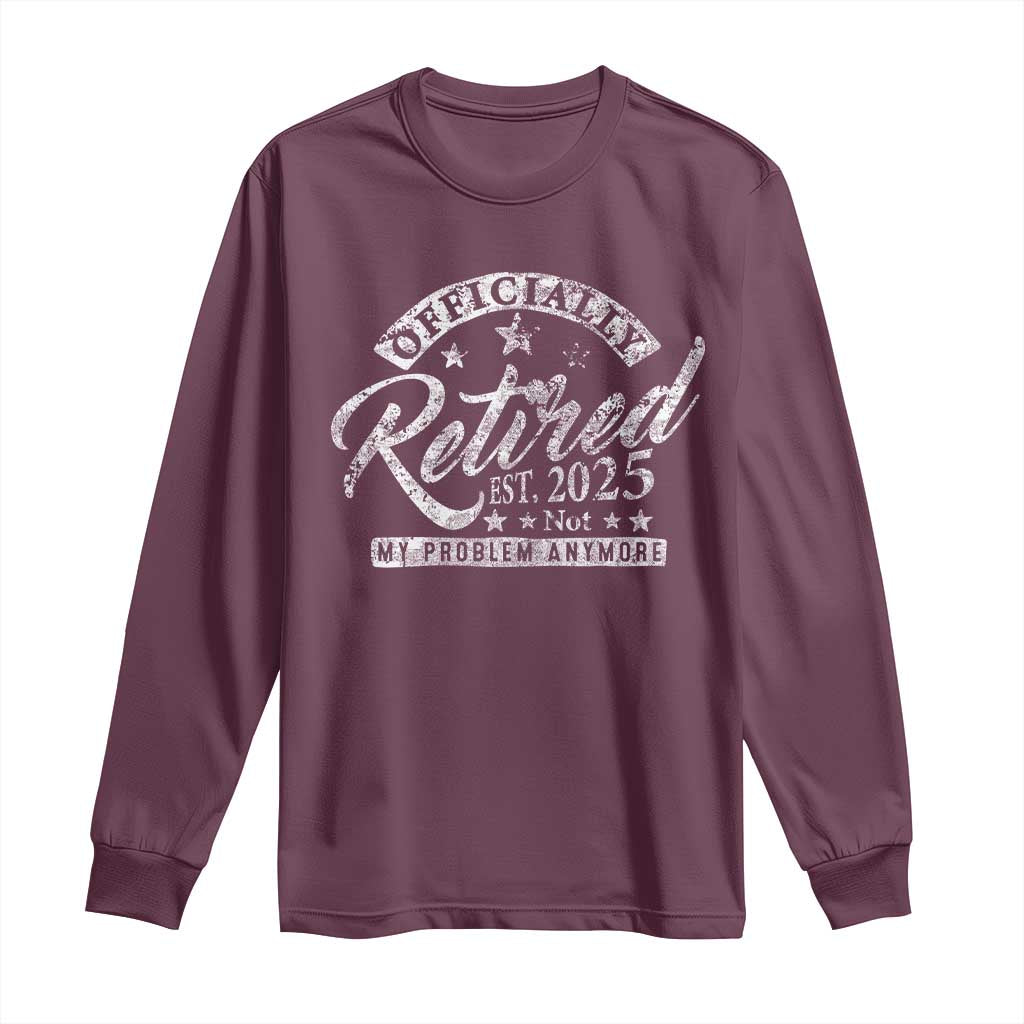Vintage Retired 2025 Long Sleeve Shirt Funny Retirement Not My Problem Anymore TS10 Maroon Print Your Wear