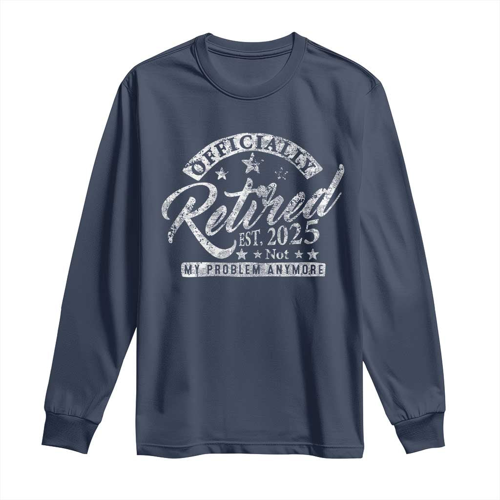 Vintage Retired 2025 Long Sleeve Shirt Funny Retirement Not My Problem Anymore TS10 Navy Print Your Wear