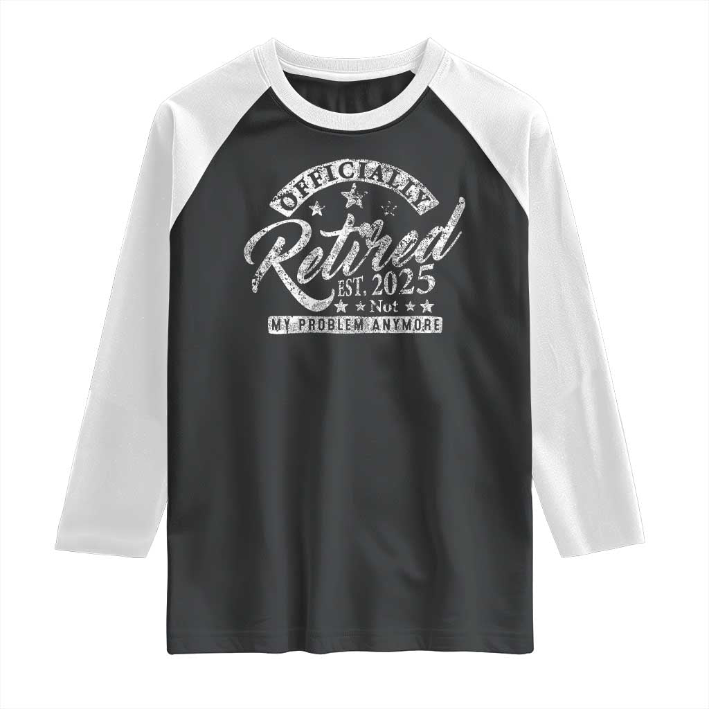 Vintage Retired 2025 Raglan Shirt Funny Retirement Not My Problem Anymore TS10 Black White Print Your Wear