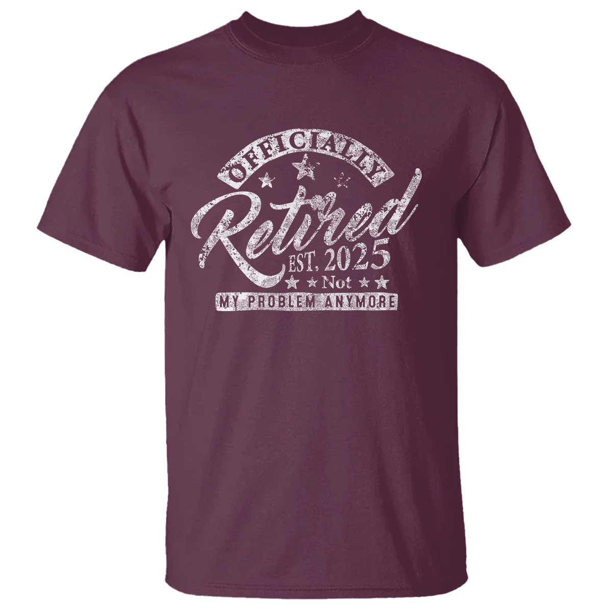 Vintage Retired 2025 T Shirt Funny Retirement Not My Problem Anymore TS10 Maroon Print Your Wear