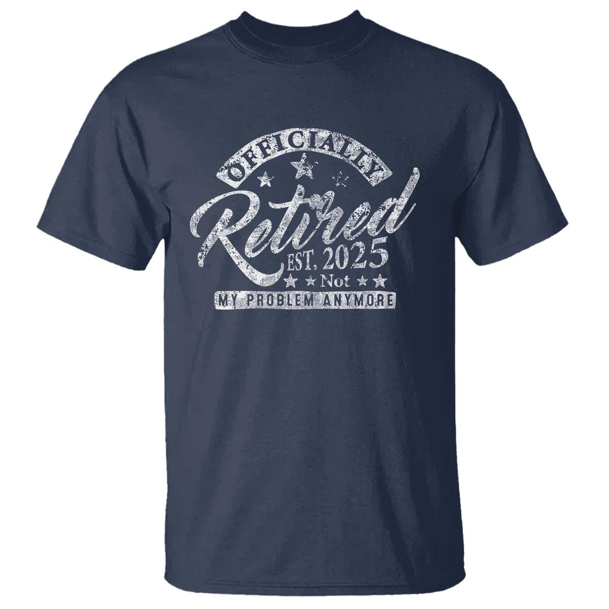 Vintage Retired 2025 T Shirt Funny Retirement Not My Problem Anymore TS10 Navy Print Your Wear