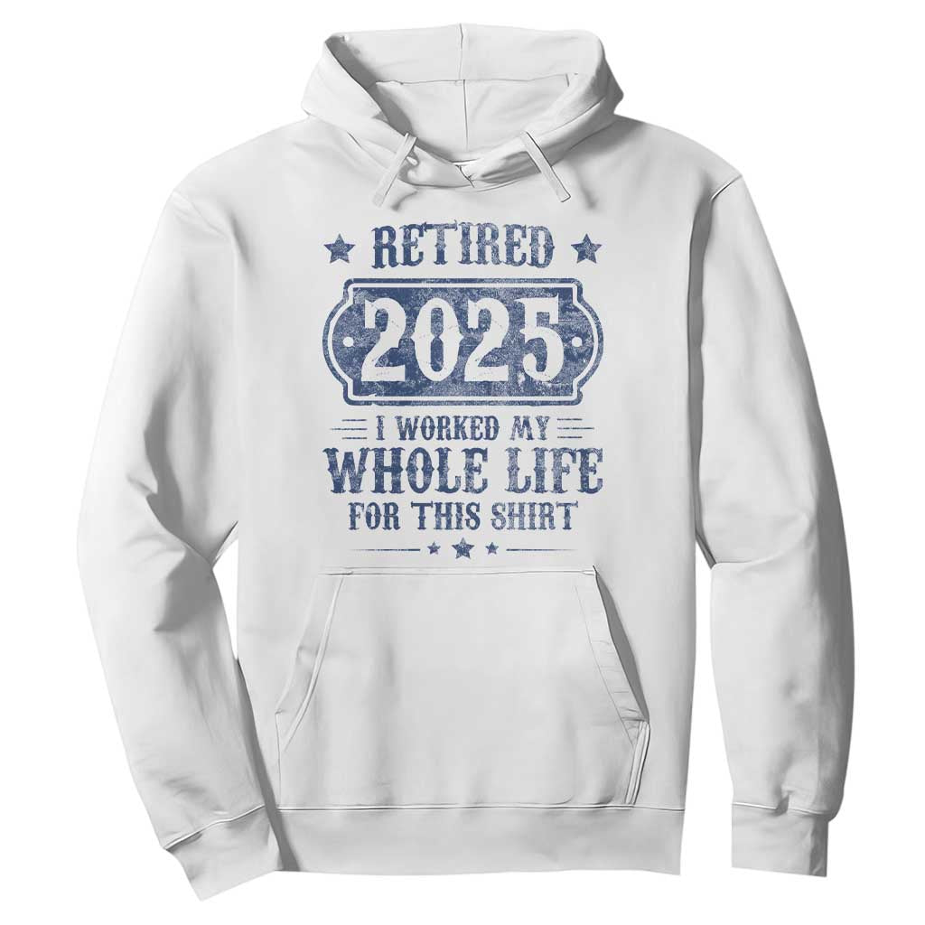 Retired 2025 Hoodie Retirement Worked Whole Life For This TS10 White Print Your Wear