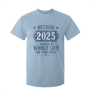 Retired 2025 T Shirt For Kid Retirement Worked Whole Life For This TS10 Light Blue Print Your Wear