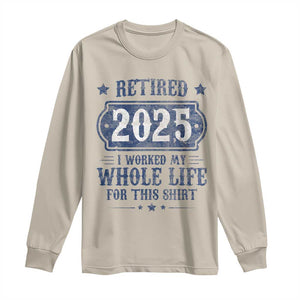 Retired 2025 Long Sleeve Shirt Retirement Worked Whole Life For This TS10 Sand Print Your Wear