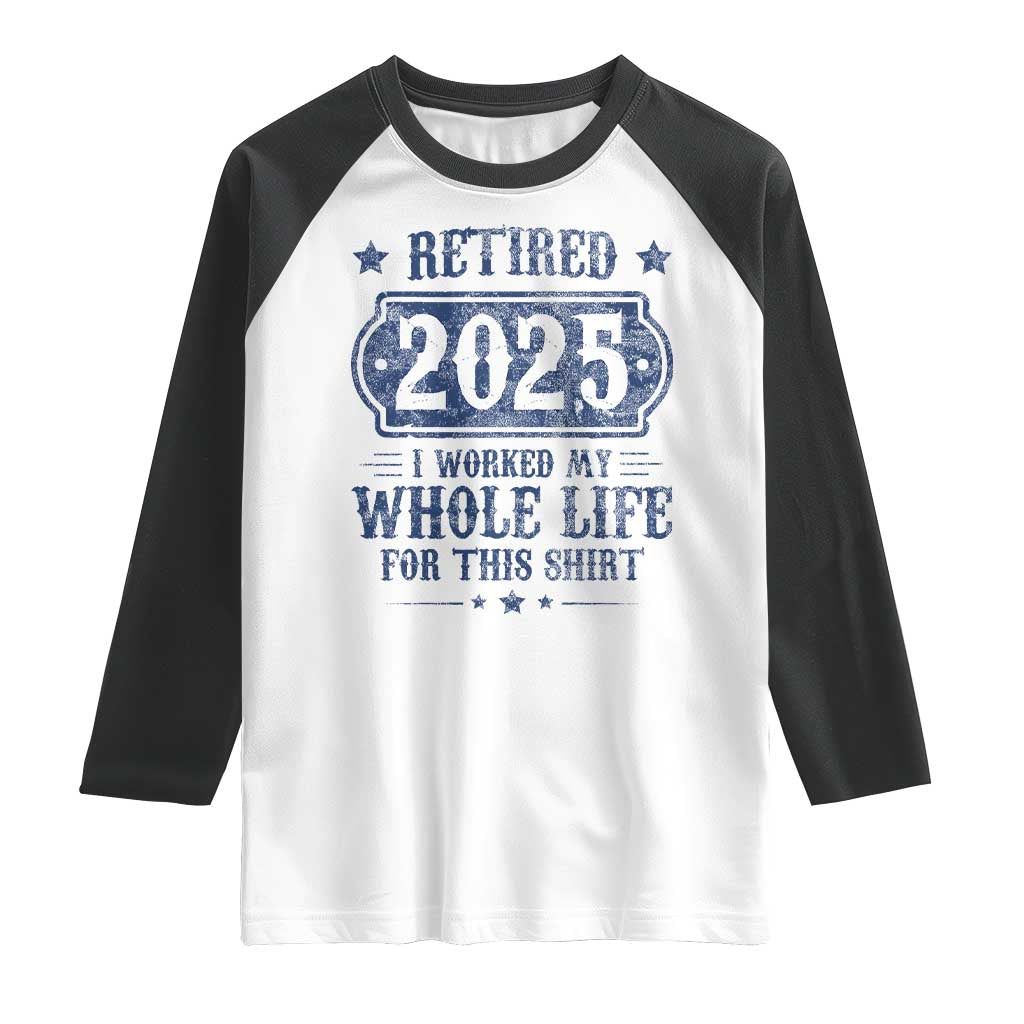 Retired 2025 Raglan Shirt Retirement Worked Whole Life For This TS10 White Black Print Your Wear