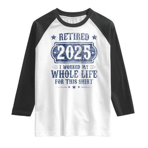 Retired 2025 Raglan Shirt Retirement Worked Whole Life For This TS10 White Black Print Your Wear